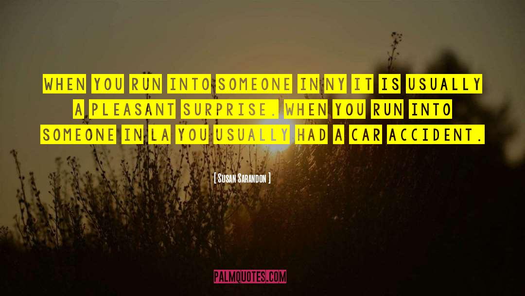 Susan Sarandon Quotes: When you run into someone