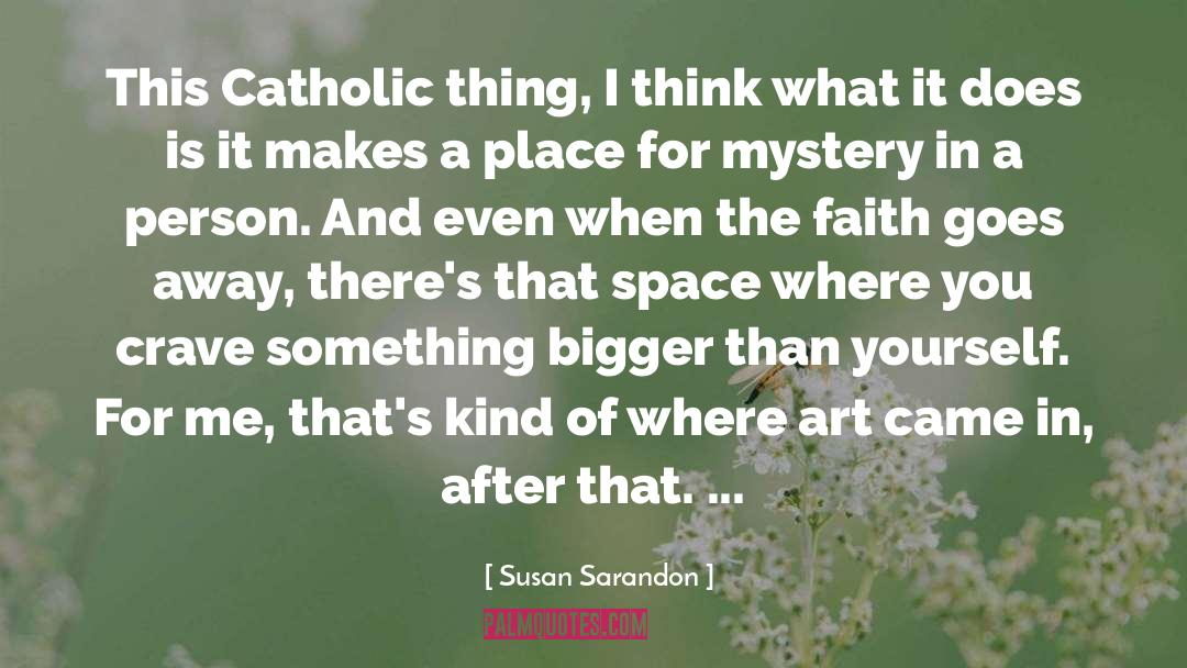 Susan Sarandon Quotes: This Catholic thing, I think