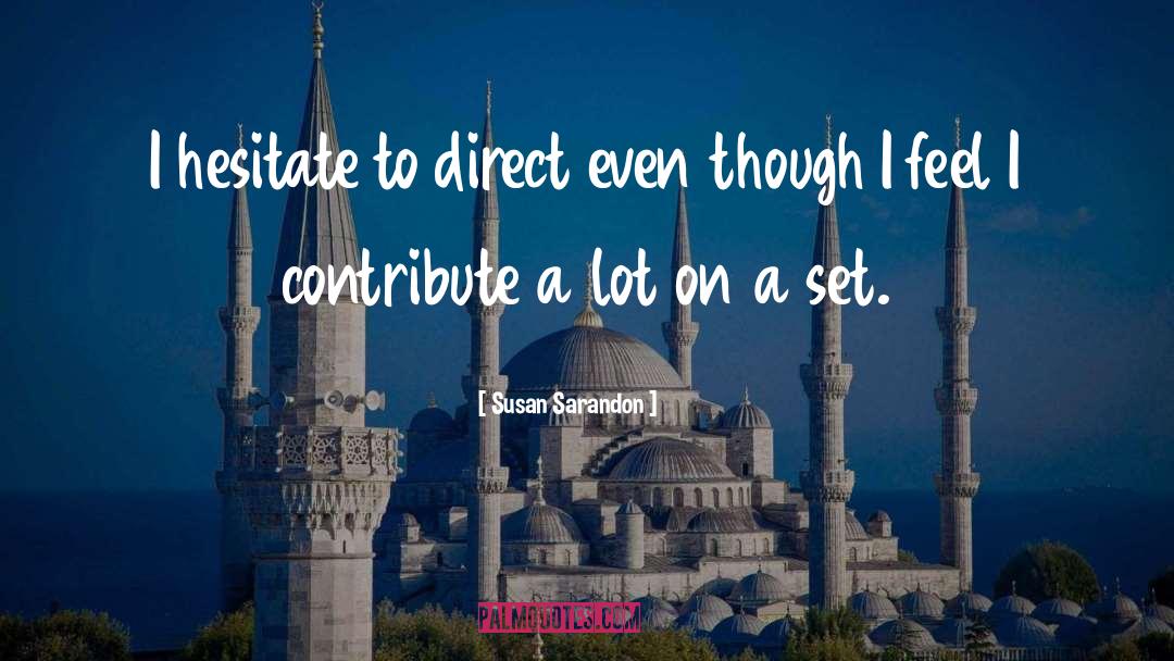 Susan Sarandon Quotes: I hesitate to direct even