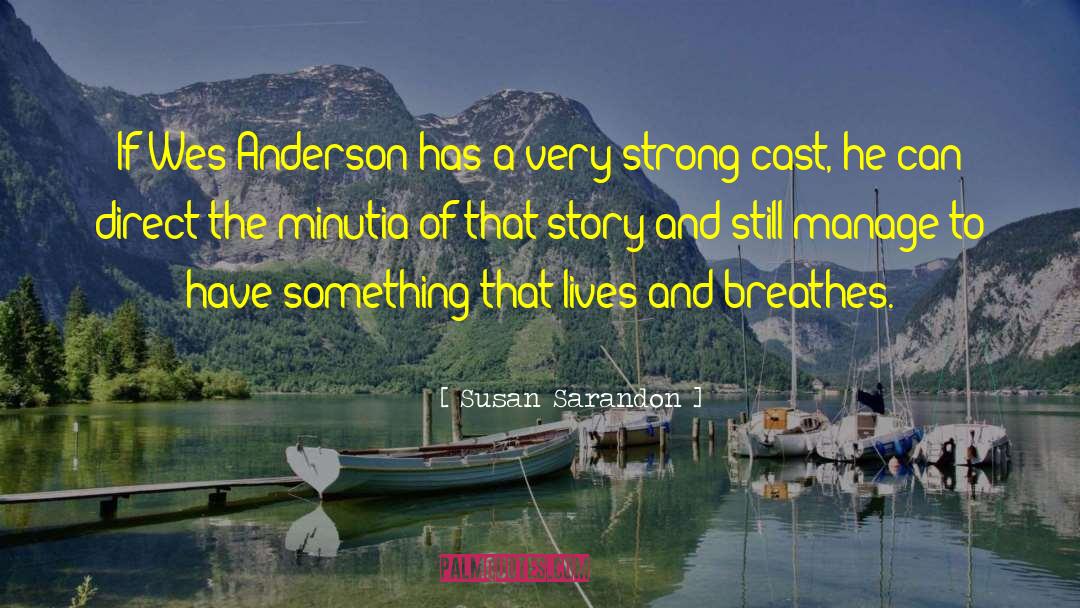 Susan Sarandon Quotes: If Wes Anderson has a