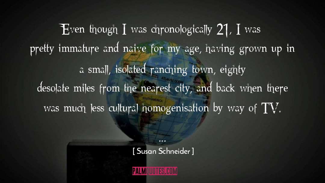 Susan Schneider Quotes: Even though I was chronologically
