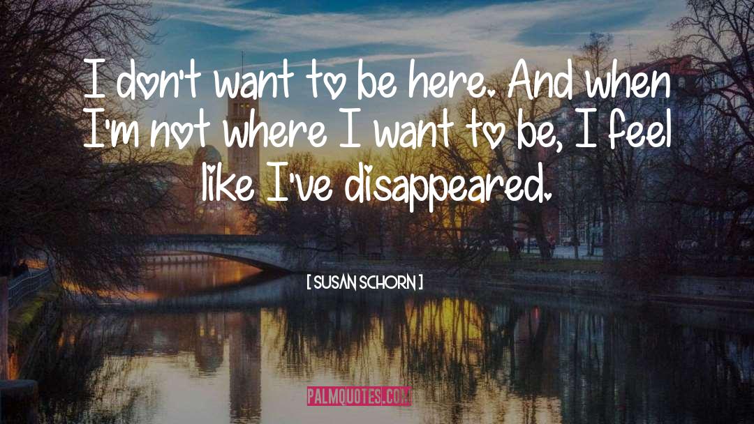 Susan Schorn Quotes: I don't want to be