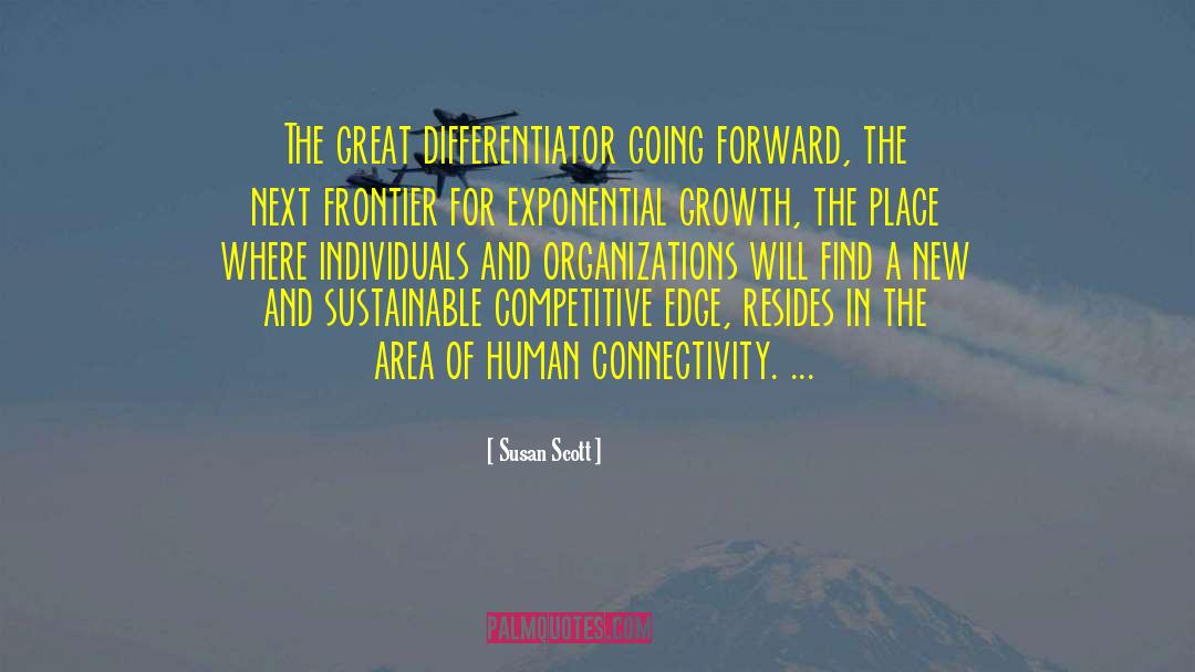 Susan Scott Quotes: The great differentiator going forward,