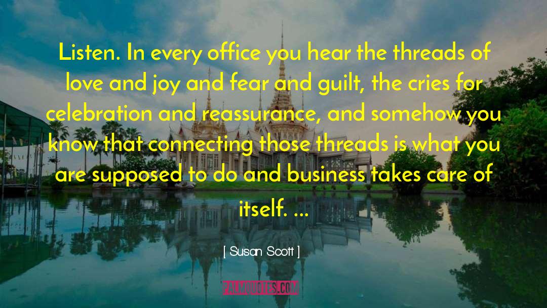 Susan Scott Quotes: Listen. In every office you