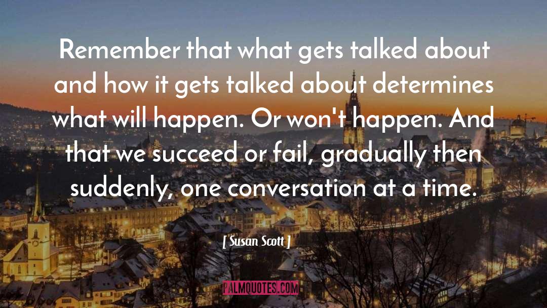 Susan Scott Quotes: Remember that what gets talked