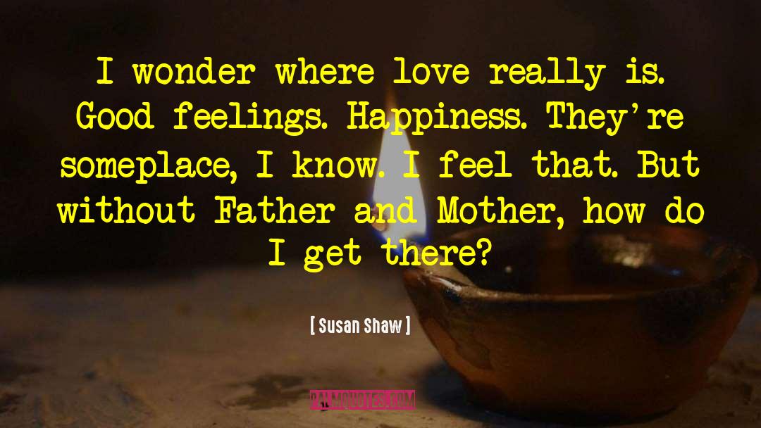 Susan Shaw Quotes: I wonder where love really