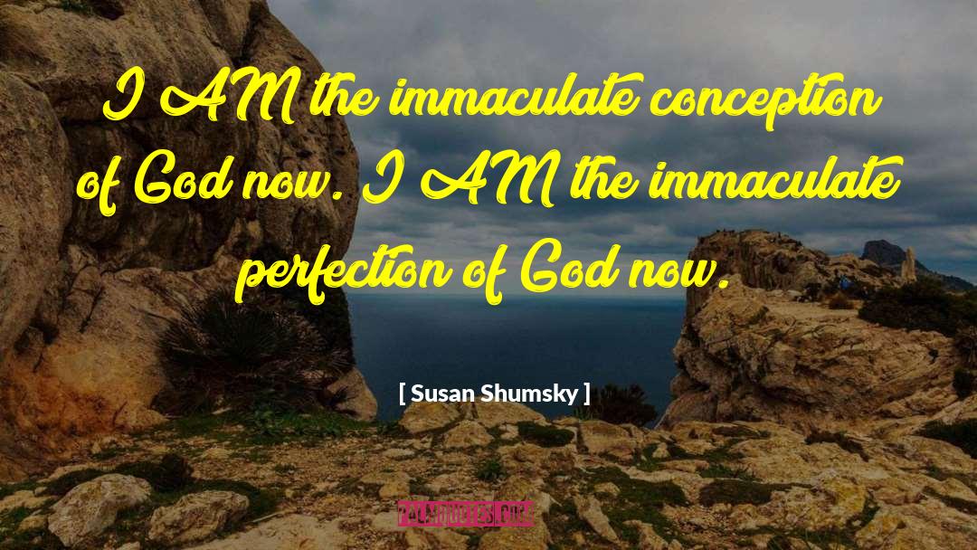 Susan Shumsky Quotes: I AM the immaculate conception