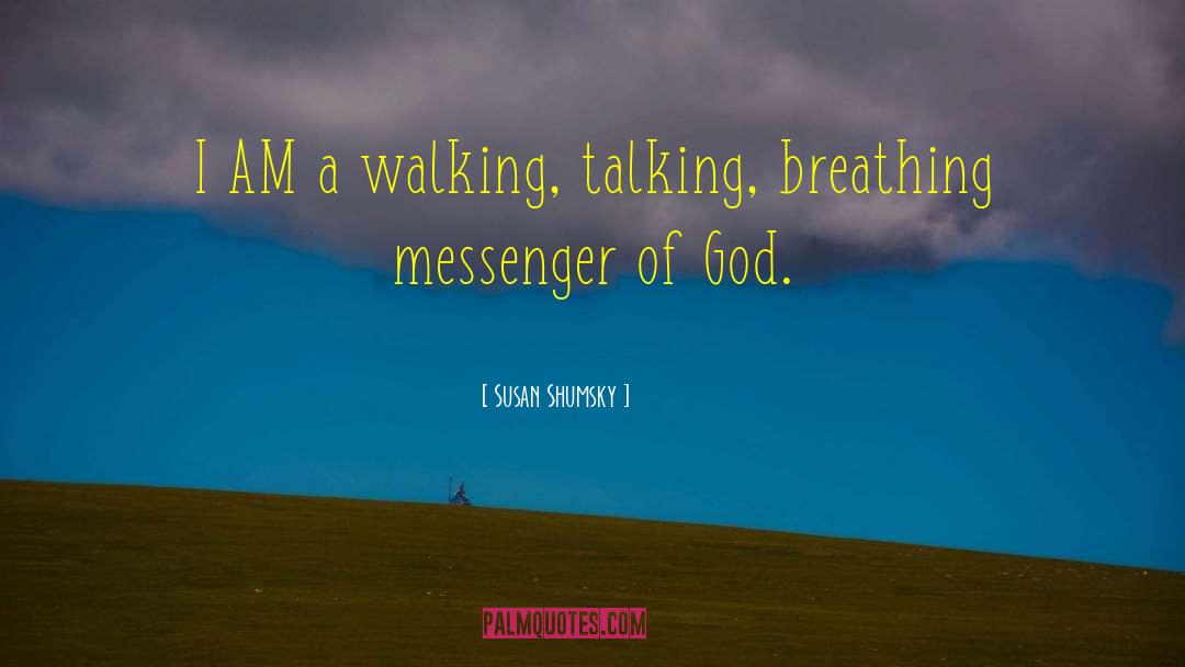 Susan Shumsky Quotes: I AM a walking, talking,