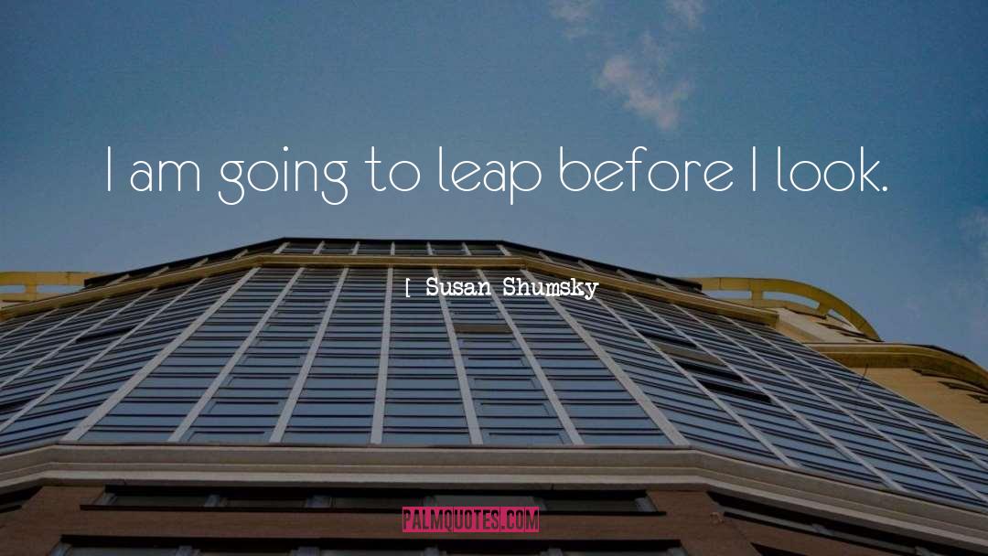 Susan Shumsky Quotes: I am going to leap