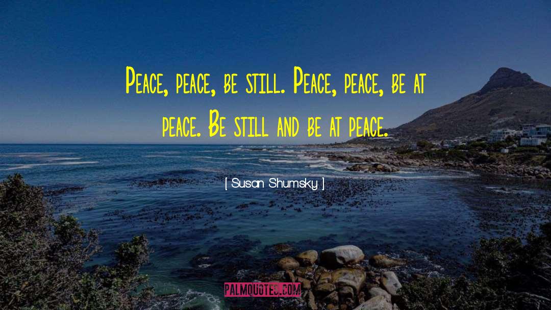 Susan Shumsky Quotes: Peace, peace, be still. Peace,