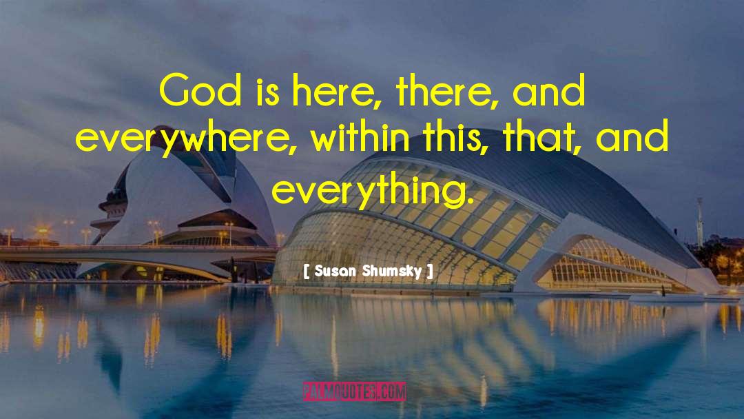Susan Shumsky Quotes: God is here, there, and