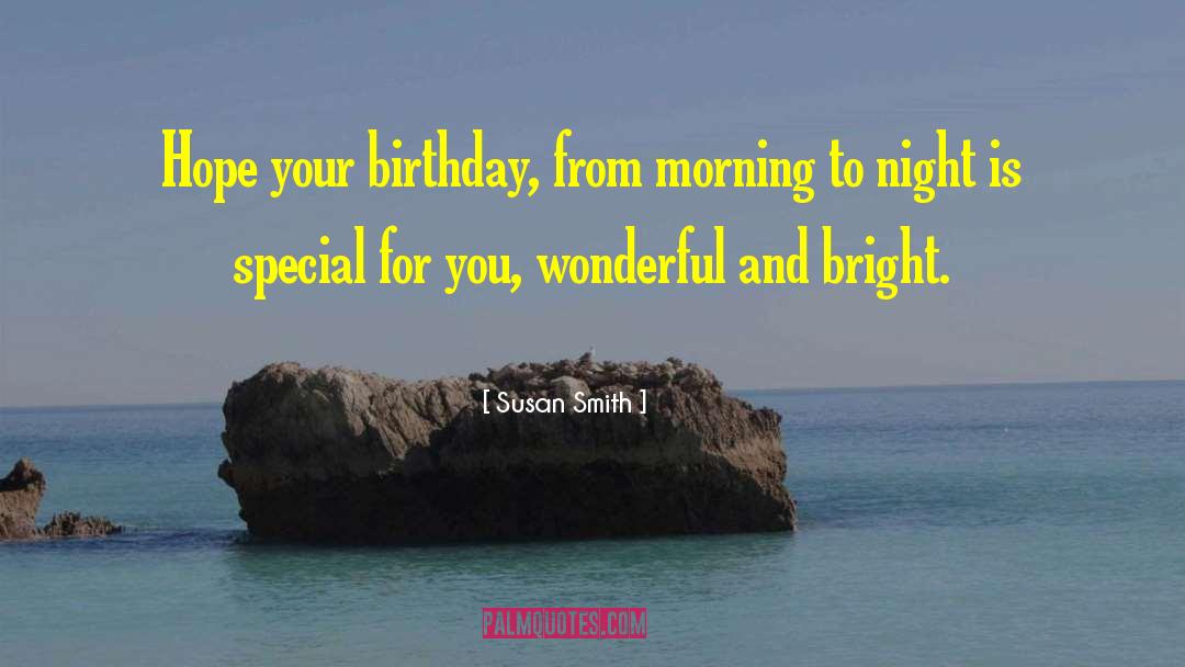 Susan Smith Quotes: Hope your birthday, from morning