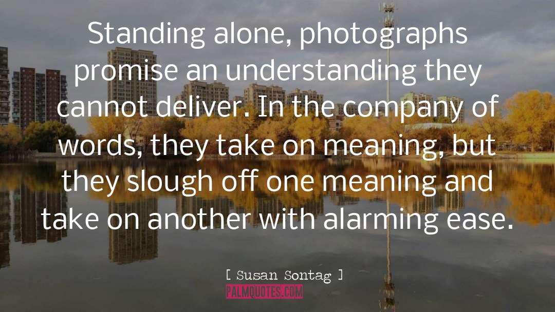 Susan Sontag Quotes: Standing alone, photographs promise an