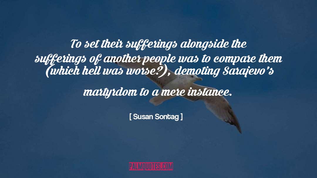 Susan Sontag Quotes: To set their sufferings alongside