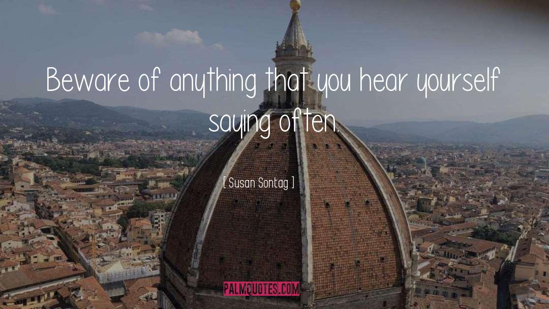 Susan Sontag Quotes: Beware of anything that you