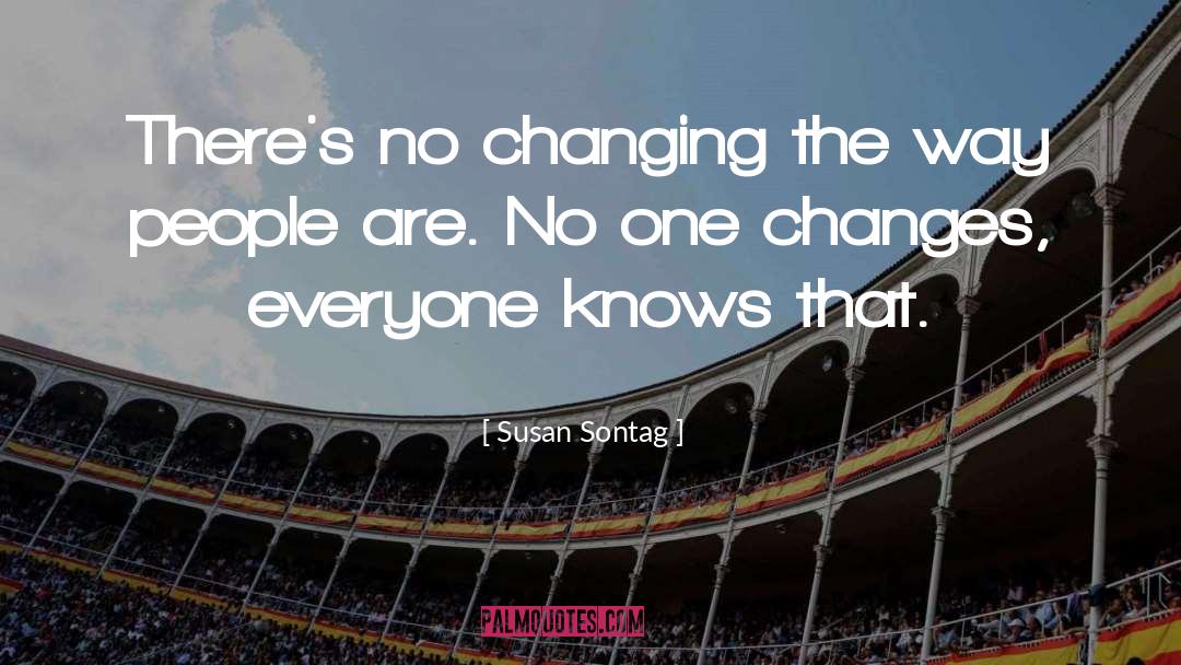 Susan Sontag Quotes: There's no changing the way