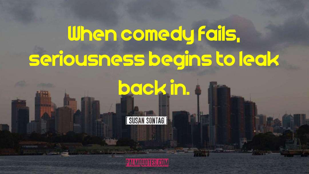 Susan Sontag Quotes: When comedy fails, seriousness begins