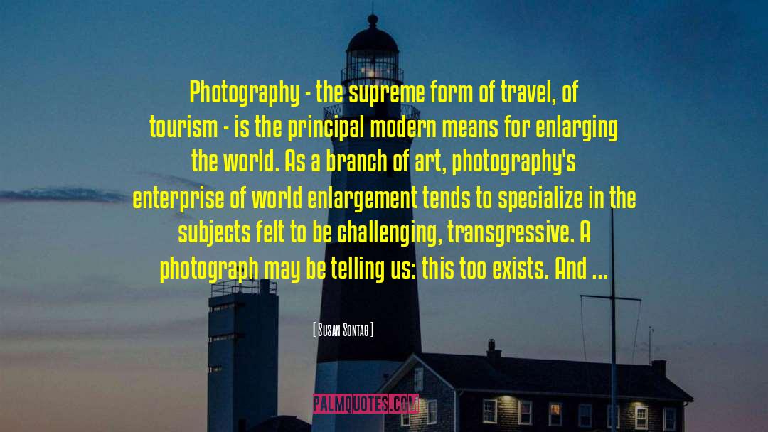 Susan Sontag Quotes: Photography - the supreme form