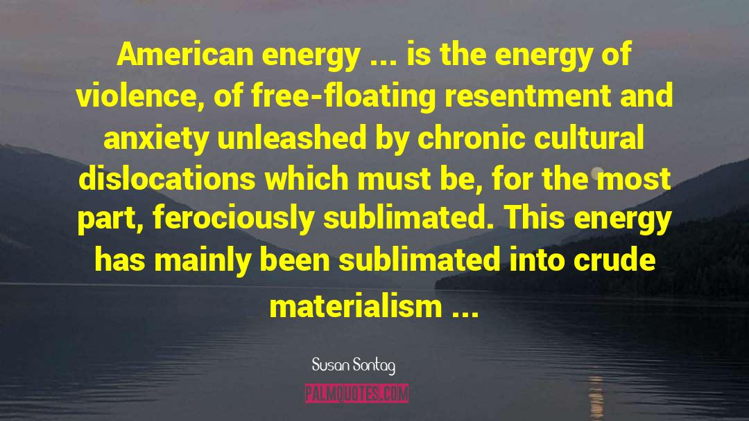 Susan Sontag Quotes: American energy ... is the