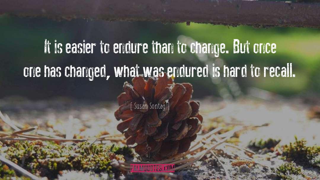 Susan Sontag Quotes: It is easier to endure