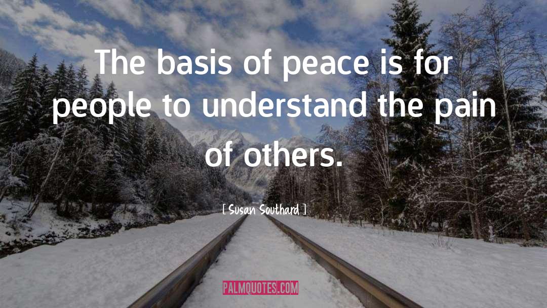 Susan Southard Quotes: The basis of peace is