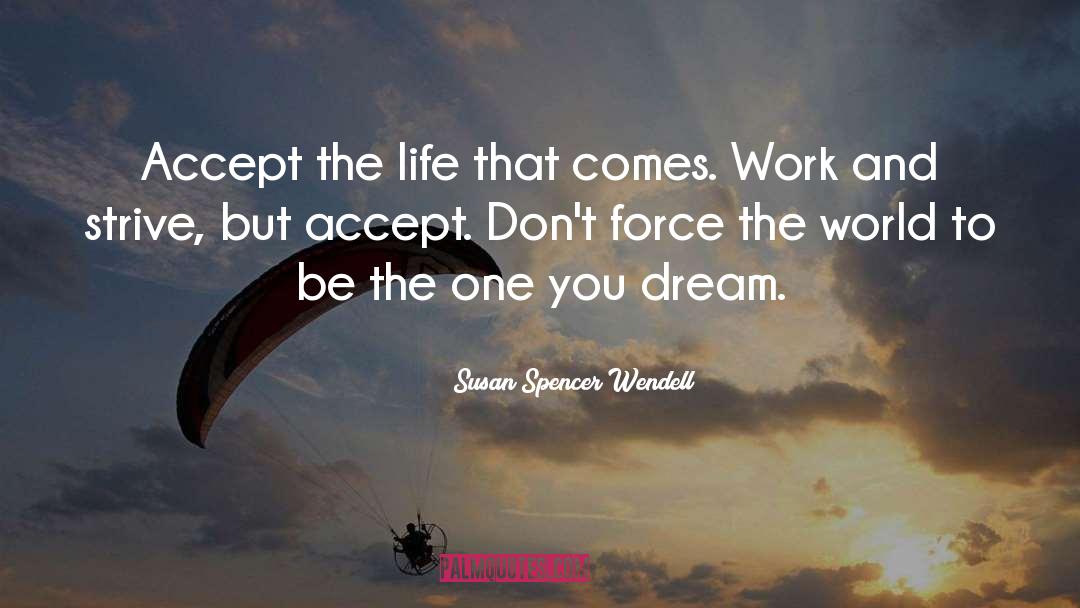 Susan Spencer Wendell Quotes: Accept the life that comes.