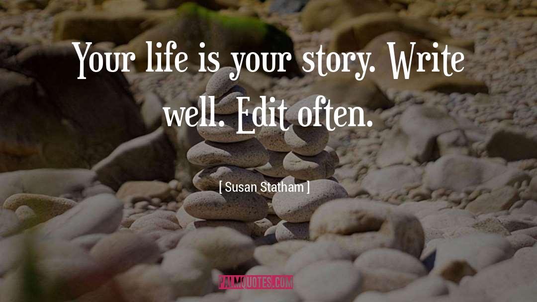Susan Statham Quotes: Your life is your story.