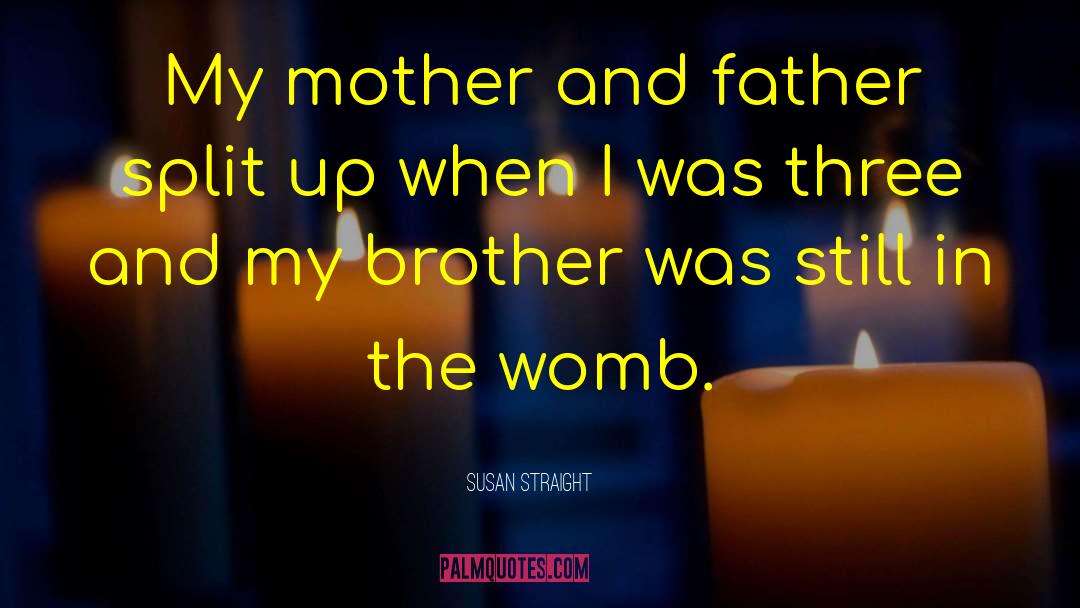 Susan Straight Quotes: My mother and father split