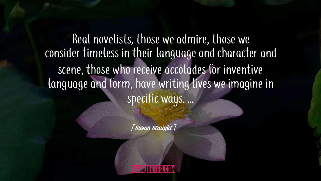 Susan Straight Quotes: Real novelists, those we admire,
