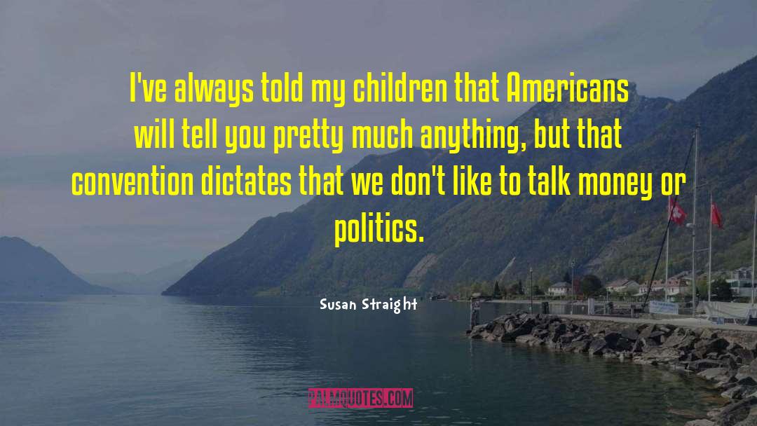 Susan Straight Quotes: I've always told my children