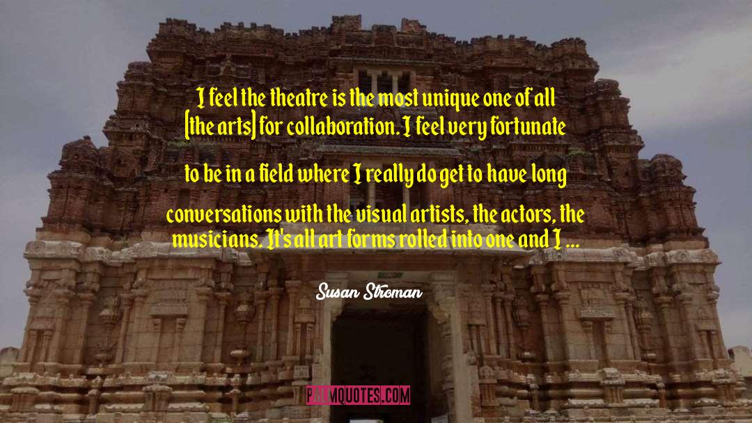 Susan Stroman Quotes: I feel the theatre is