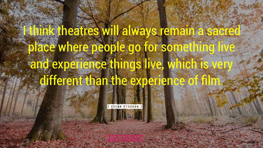 Susan Stroman Quotes: I think theatres will always