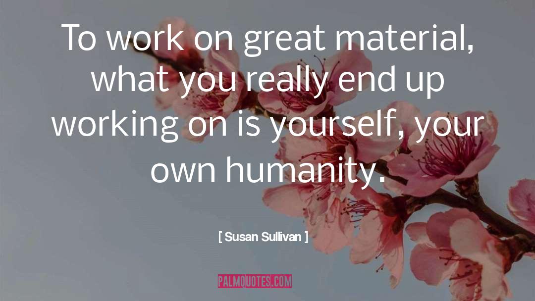 Susan Sullivan Quotes: To work on great material,