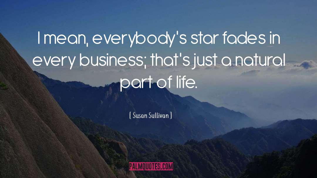 Susan Sullivan Quotes: I mean, everybody's star fades