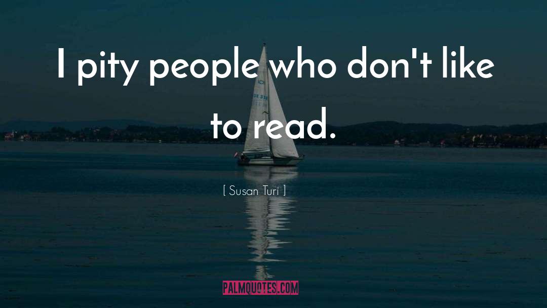 Susan Turi Quotes: I pity people who don't