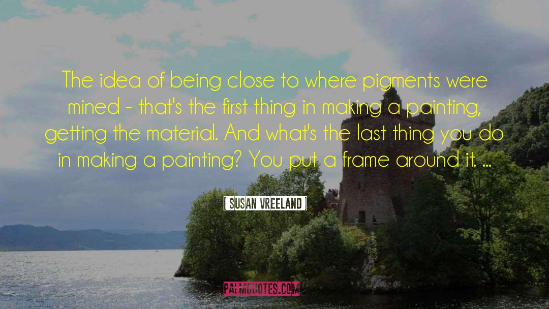 Susan Vreeland Quotes: The idea of being close