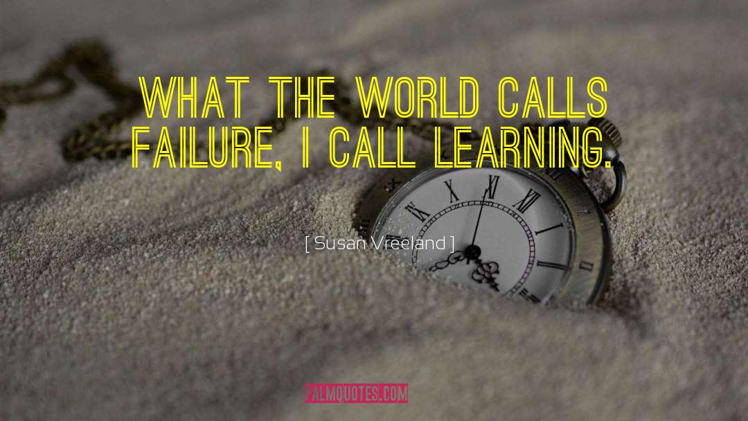 Susan Vreeland Quotes: What the world calls failure,
