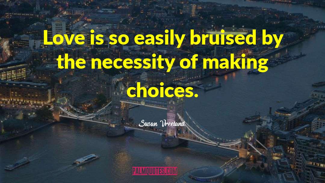 Susan Vreeland Quotes: Love is so easily bruised