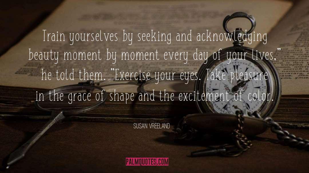 Susan Vreeland Quotes: Train yourselves by seeking and