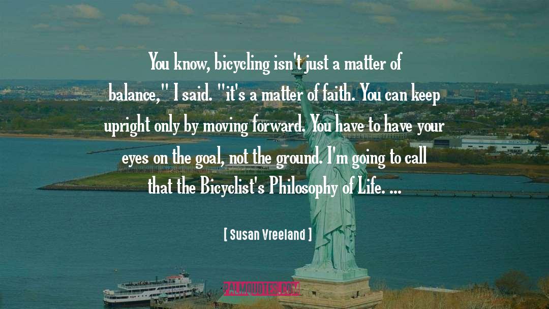 Susan Vreeland Quotes: You know, bicycling isn't just