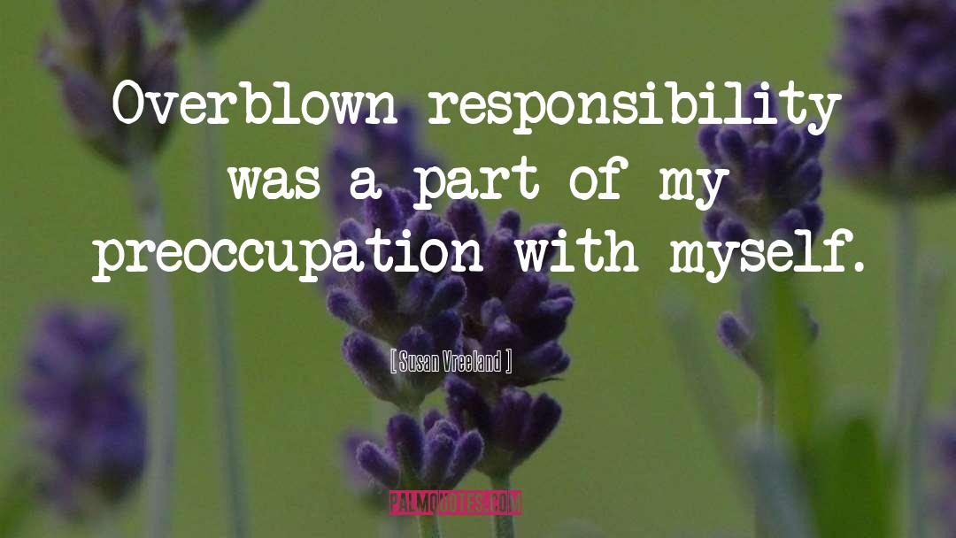 Susan Vreeland Quotes: Overblown responsibility was a part