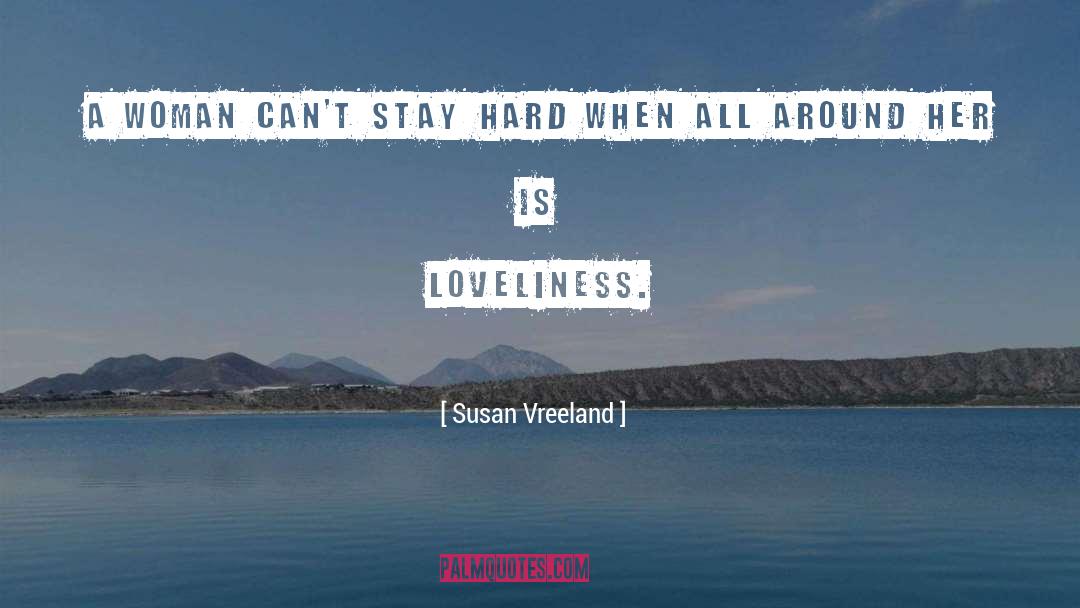 Susan Vreeland Quotes: A woman can't stay hard