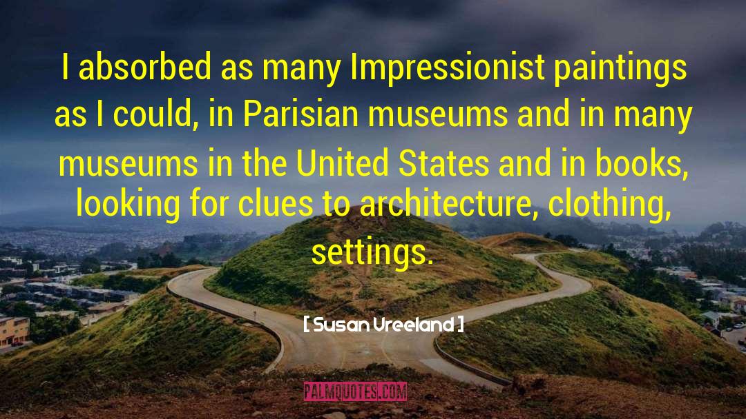 Susan Vreeland Quotes: I absorbed as many Impressionist