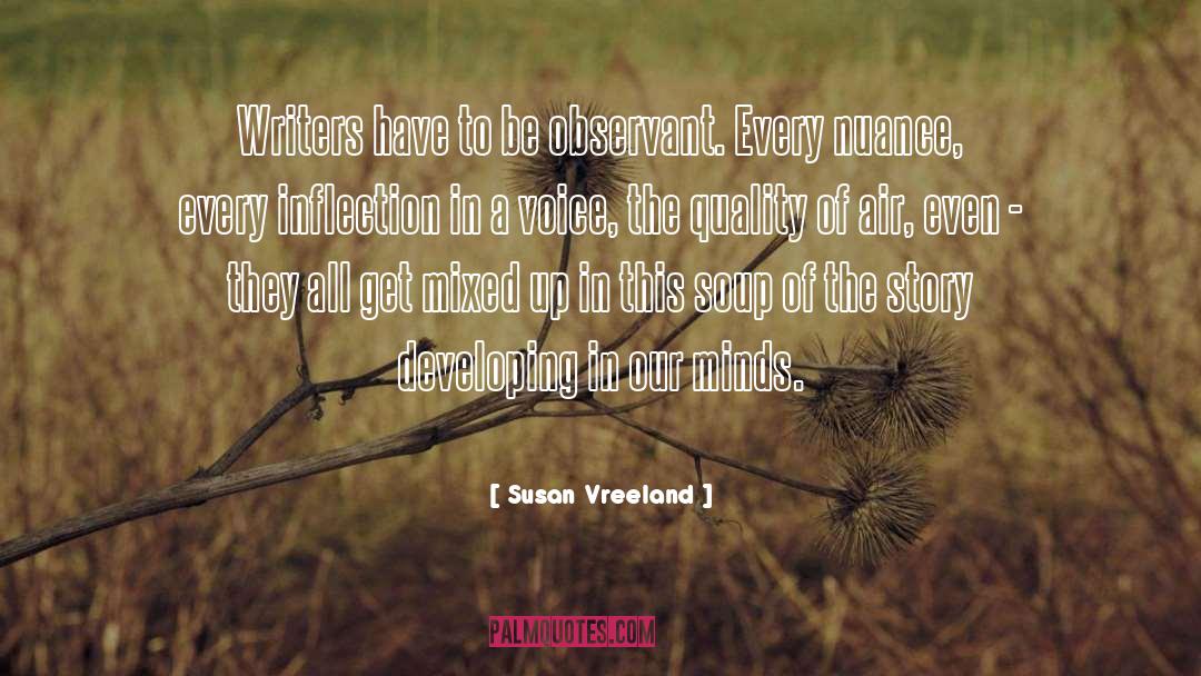 Susan Vreeland Quotes: Writers have to be observant.