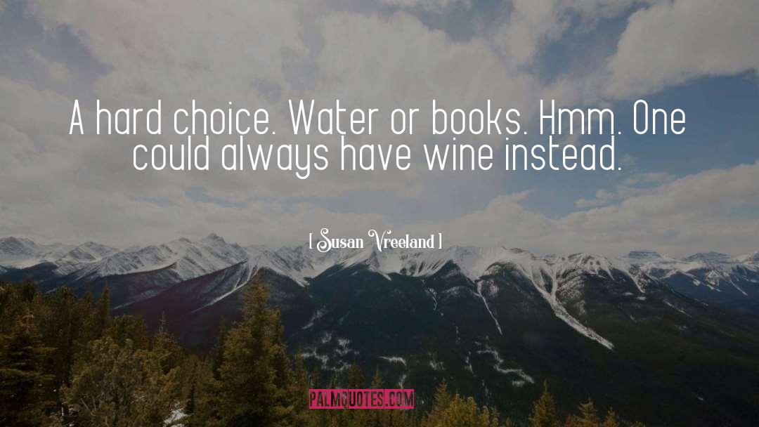 Susan Vreeland Quotes: A hard choice. Water or