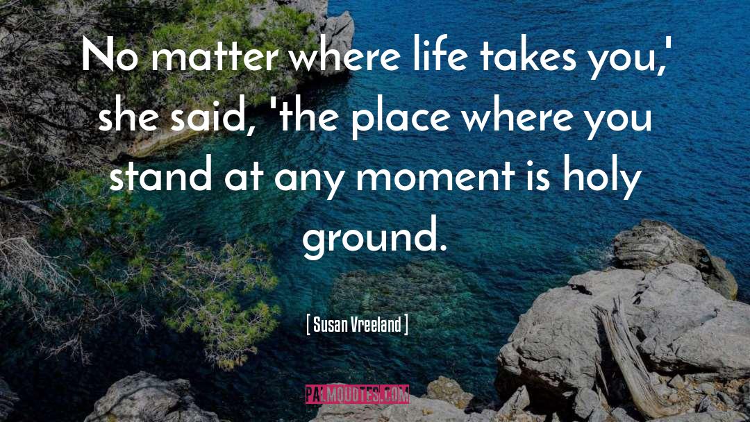 Susan Vreeland Quotes: No matter where life takes