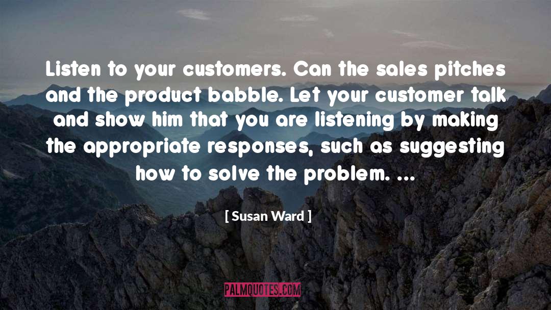 Susan Ward Quotes: Listen to your customers. Can