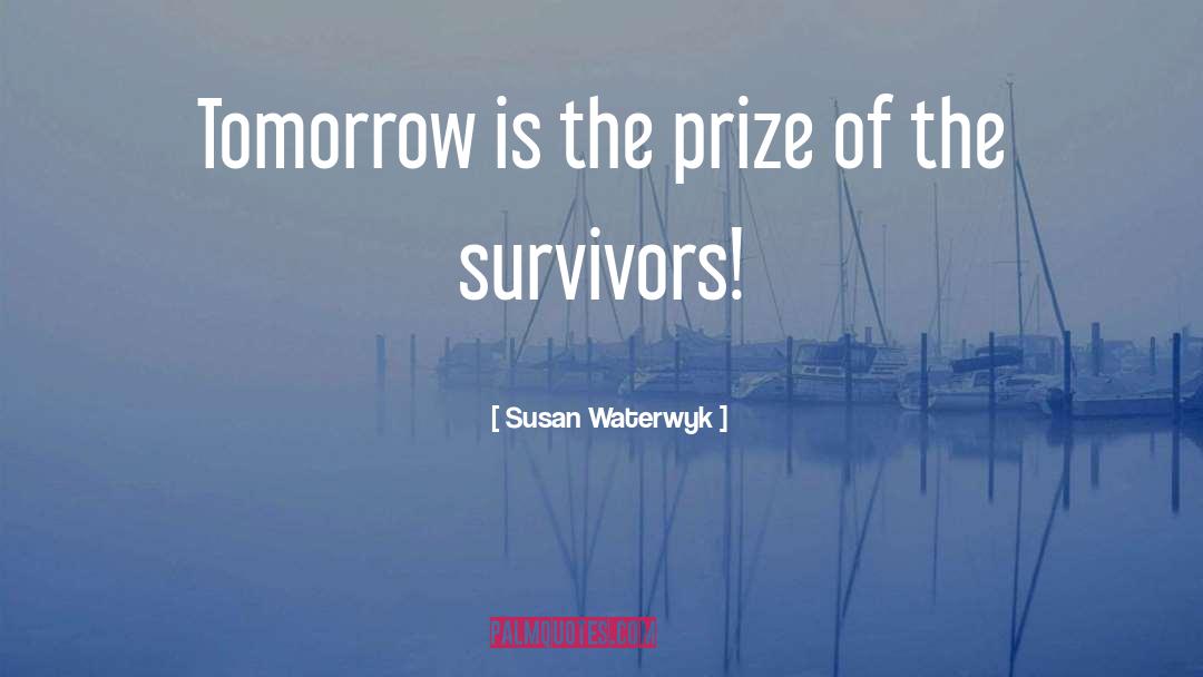 Susan Waterwyk Quotes: Tomorrow is the prize of