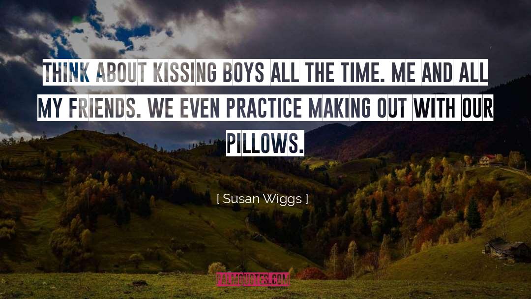 Susan Wiggs Quotes: Think about kissing boys all