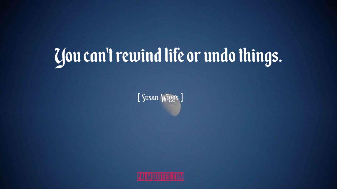 Susan Wiggs Quotes: You can't rewind life or